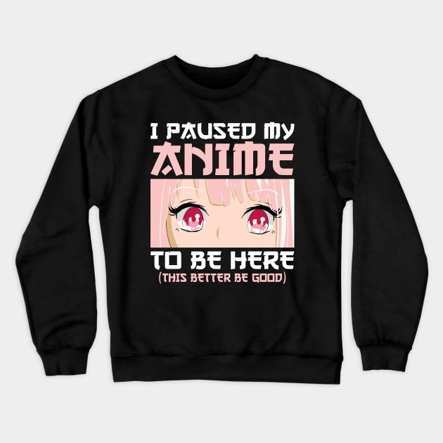 I Paused My Anime To Be Here Otaku Anime Merch Gifts Crewneck Sweatshirt by uglygiftideas